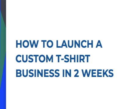 EBOOK: How to Launch a Custom T-Shirt Business in 2 Weeks